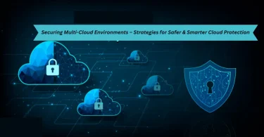 securing multi-cloud environments – strategies for safer & smarter cloud protection