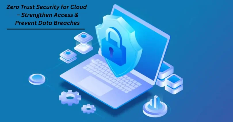 zero trust security for cloud – strengthen access & prevent data breaches